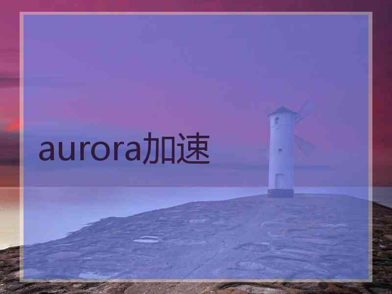 aurora加速