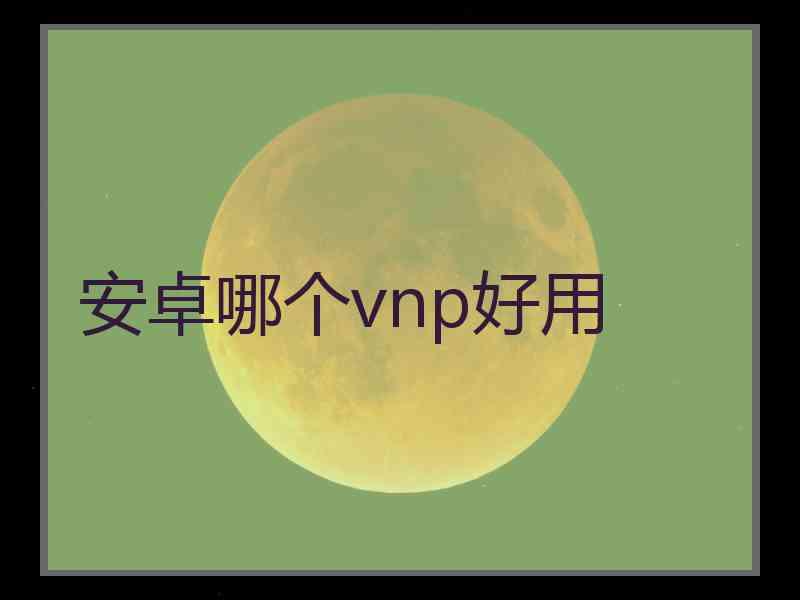 安卓哪个vnp好用