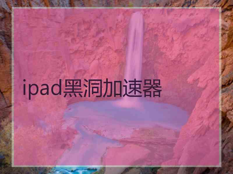 ipad黑洞加速器