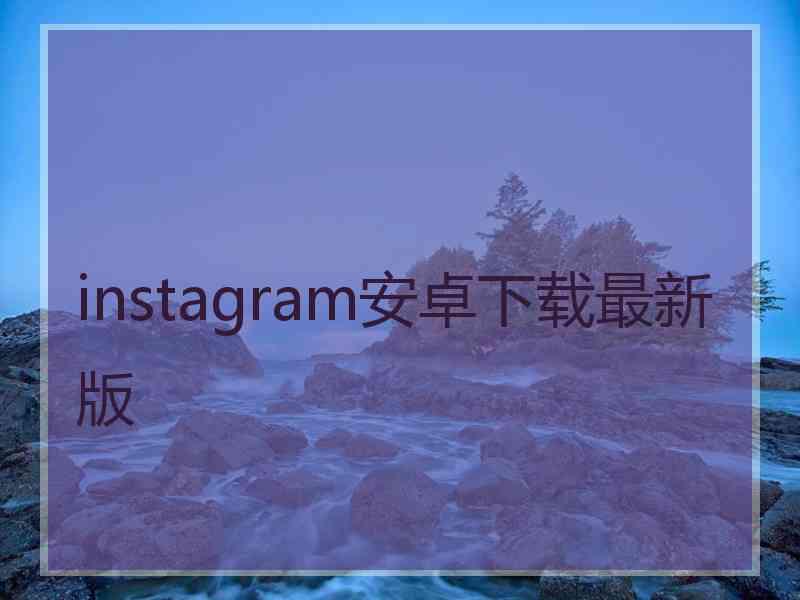 instagram安卓下载最新版