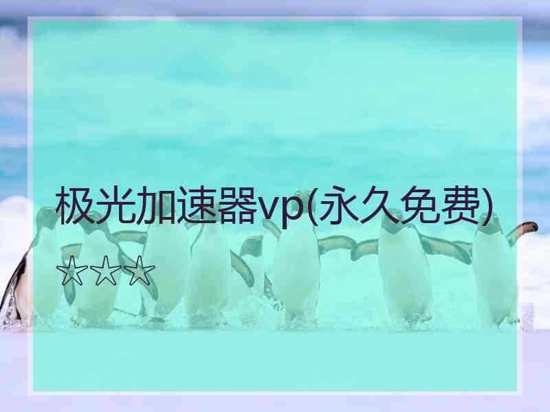 极光加速器vp(永久免费)☆☆☆