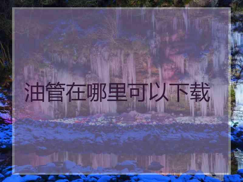 油管在哪里可以下载