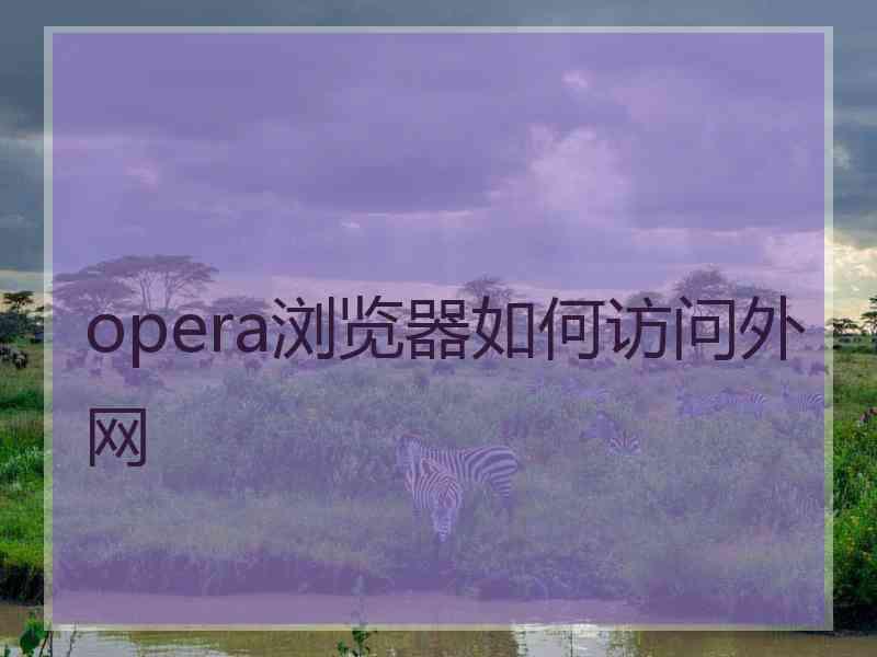 opera浏览器如何访问外网