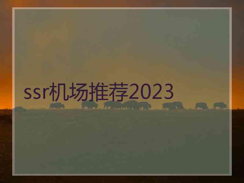 ssr机场推荐2023