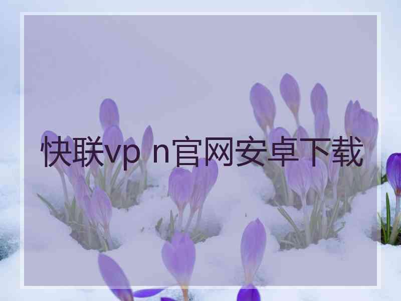 快联vp n官网安卓下载