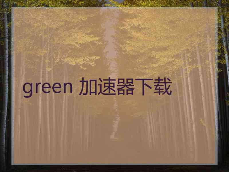 green 加速器下载