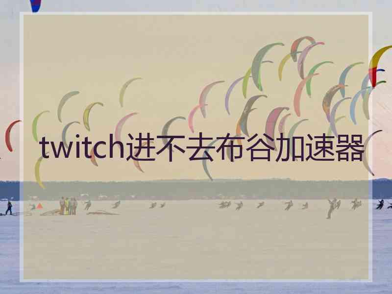 twitch进不去布谷加速器