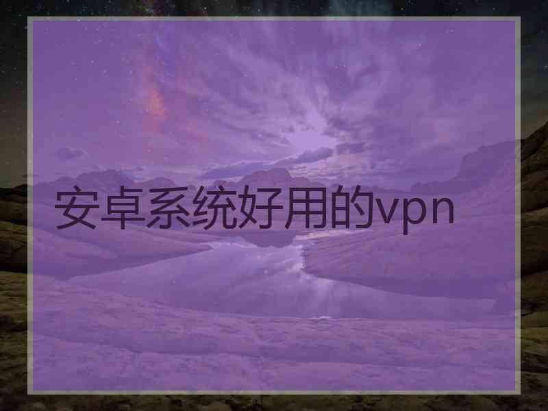 安卓系统好用的vpn