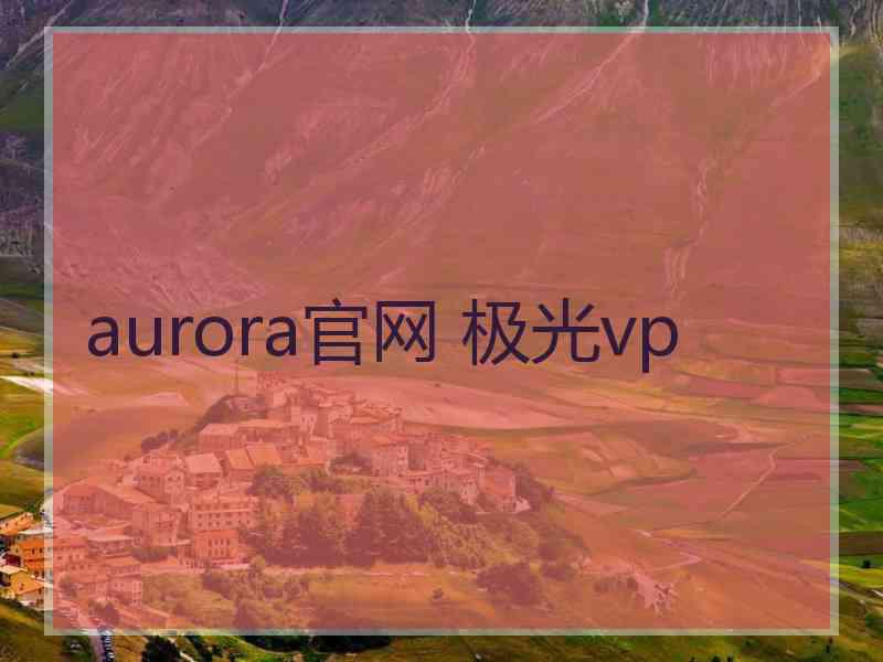 aurora官网 极光vp