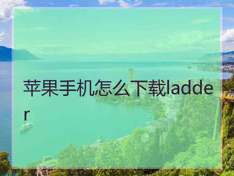 苹果手机怎么下载ladder