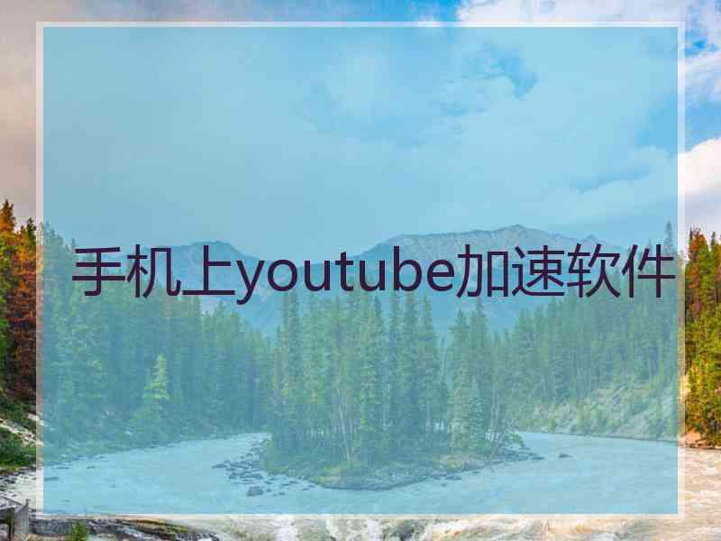 手机上youtube加速软件