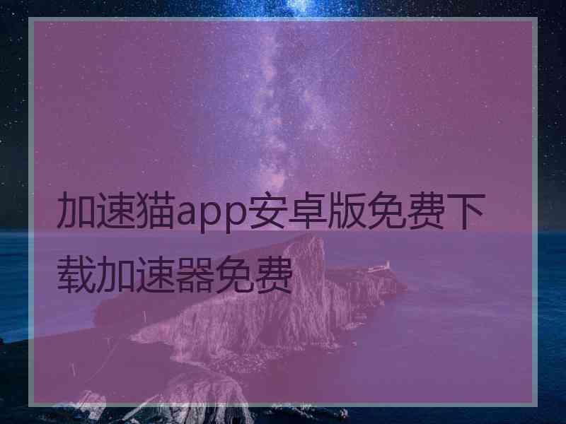 加速猫app安卓版免费下载加速器免费