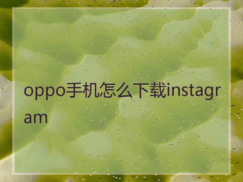 oppo手机怎么下载instagram