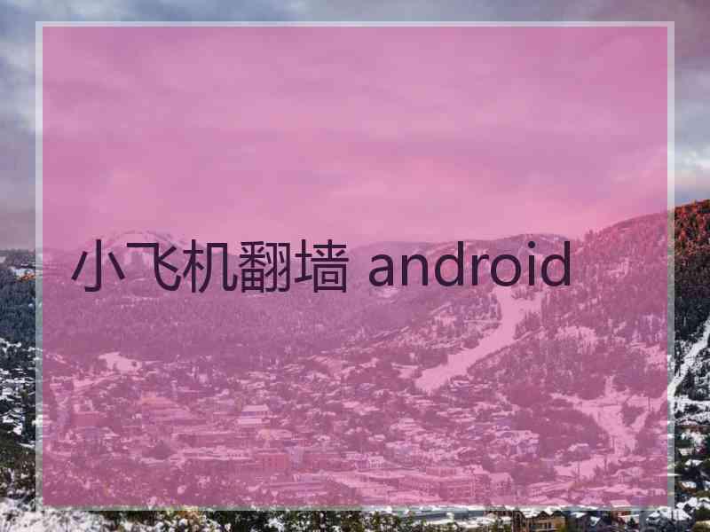 小飞机翻墙 android