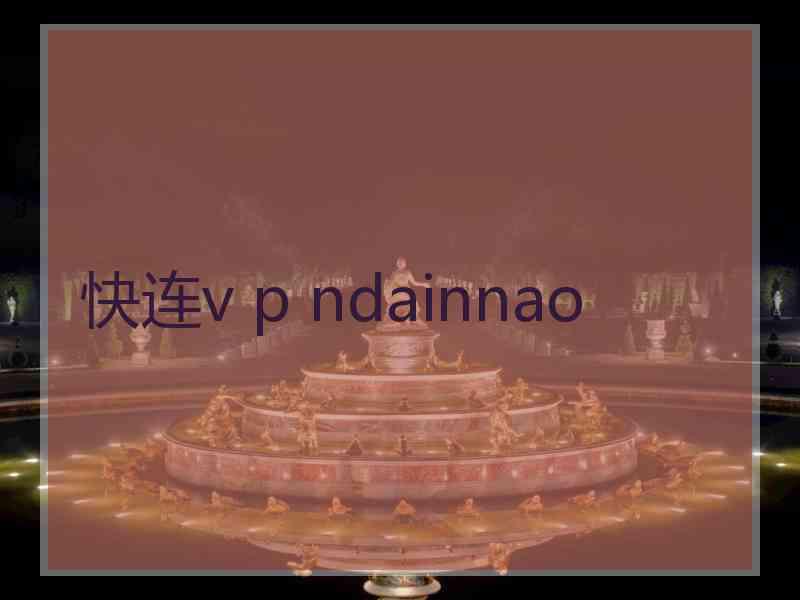 快连v p ndainnao