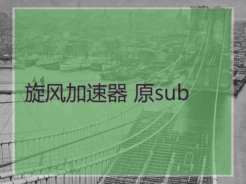 旋风加速器 原sub