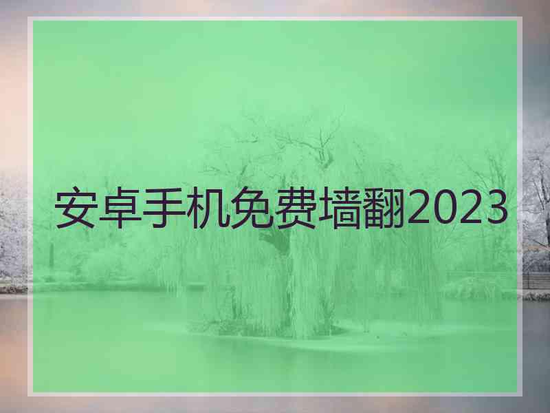 安卓手机免费墙翻2023