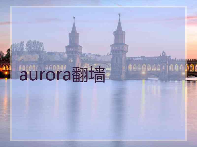 aurora翻墙