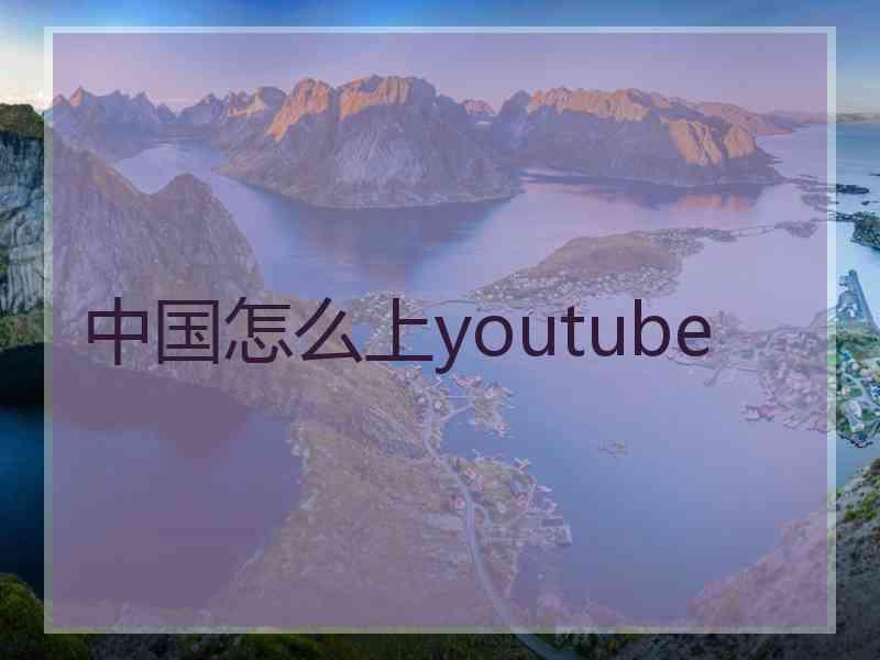 中国怎么上youtube