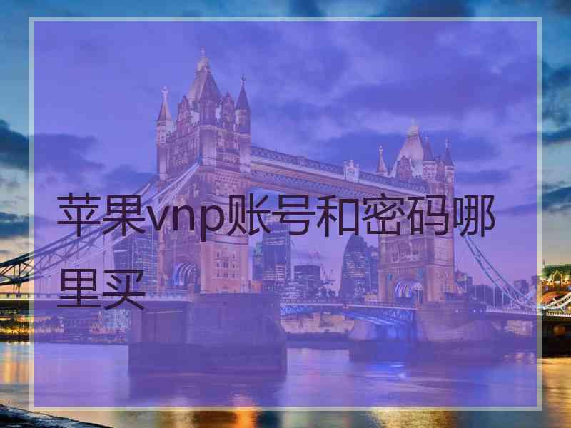 苹果vnp账号和密码哪里买