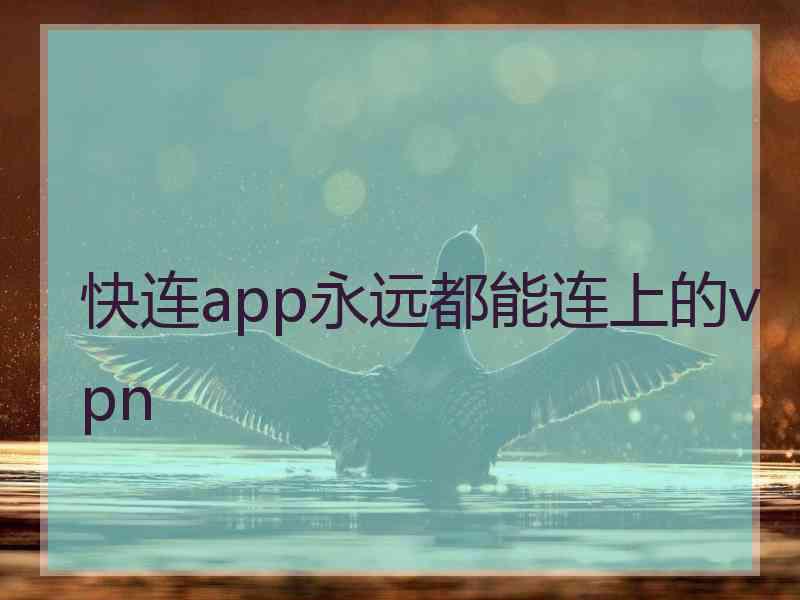 快连app永远都能连上的vpn