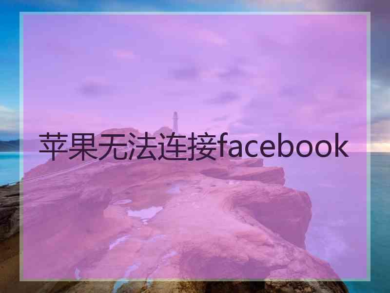 苹果无法连接facebook