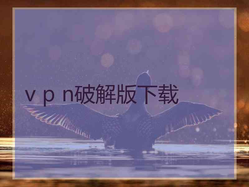 v p n破解版下载