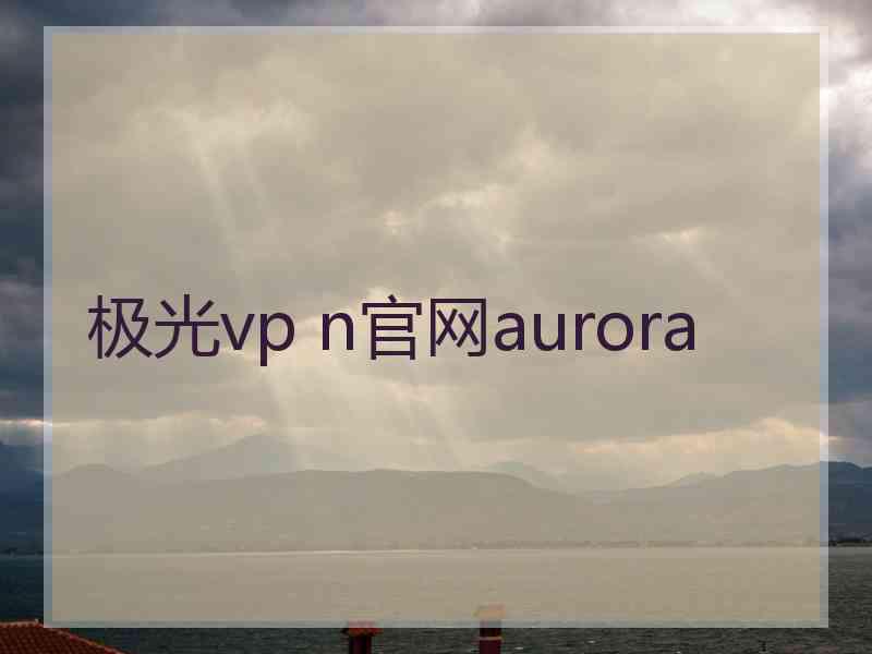 极光vp n官网aurora