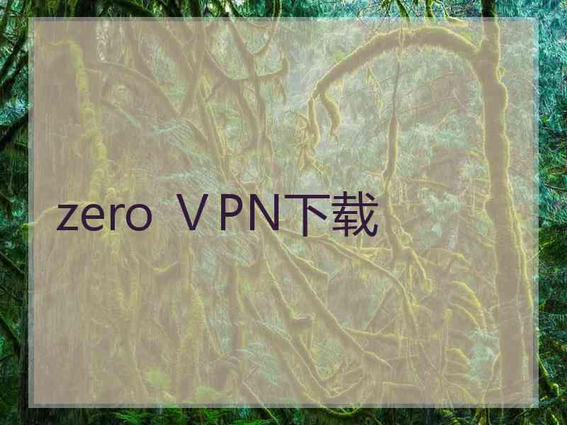 zero ⅤPN下载