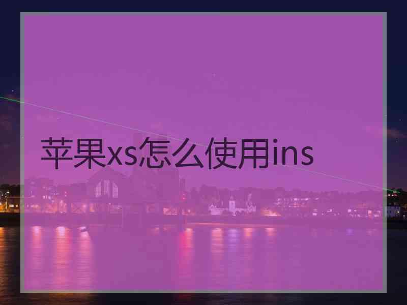 苹果xs怎么使用ins