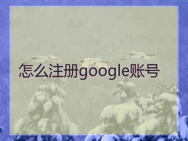 怎么注册google账号