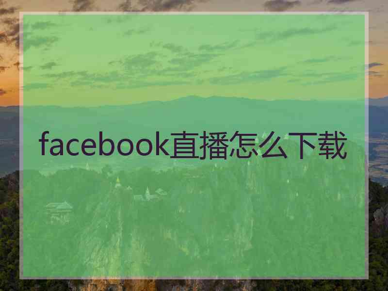 facebook直播怎么下载