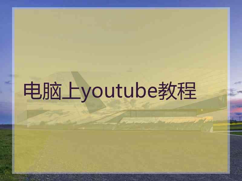 电脑上youtube教程