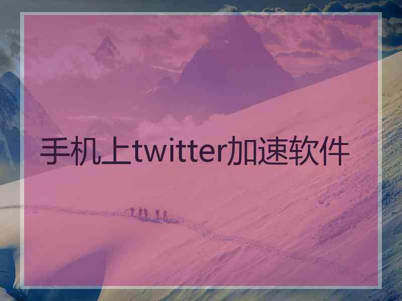 手机上twitter加速软件