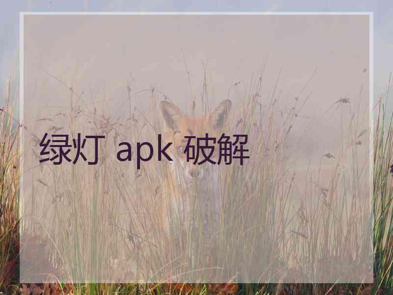 绿灯 apk 破解