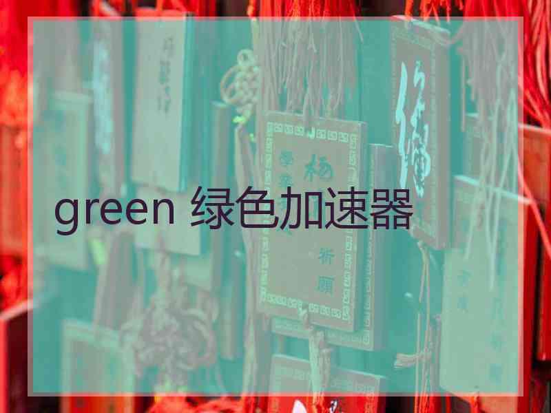 green 绿色加速器