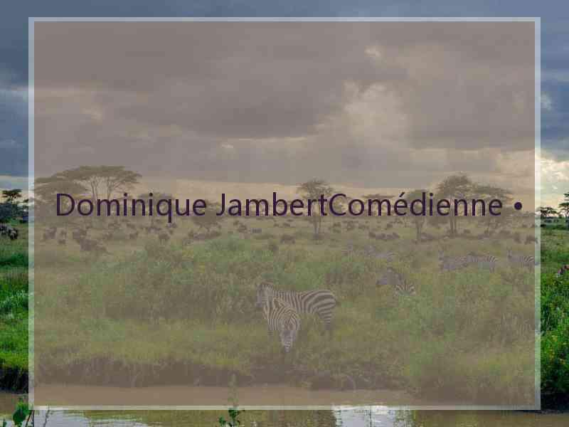 Dominique JambertComédienne •